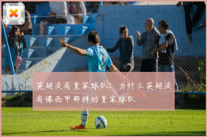 英超没有皇家球队：为什么英超没有像西甲那样的皇家球队
